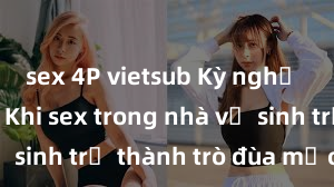 sex 4P vietsub Kỳ nghỉ kỳ quặc: Khi sex trong nhà vệ sinh trở thành trò đùa mạo hiểm