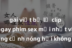 gái việt bị lộ clip sex Xem ngay phim sex mới nhất với những cảnh nóng hổi không thể bỏ lỡ! Cơ hội tận hưởng những khoảnh khắc đầy kích thích ngay hôm nay!