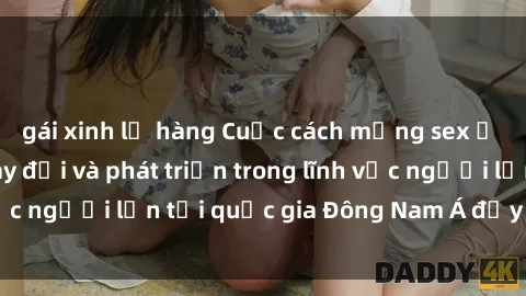 gái xinh lộ hàng Cuộc cách mạng sex ở Việt Nam: Sự thay đổi và phát triển trong lĩnh vực người lớn tại quốc gia Đông Nam Á đầy tiềm năng