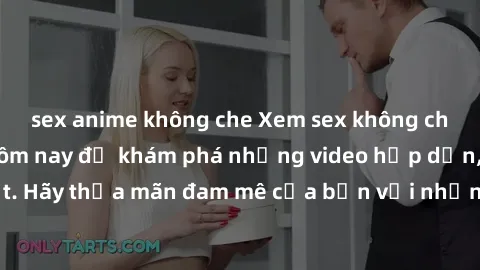sex anime không che Xem sex không che miễn phí ngay hôm nay để khám phá những video hấp dẫn, nóng bỏng nhất. Hãy thỏa mãn đam mê của bạn với những cảnh quan hệ đầy nóng bỏng và không che chỉ trong vài
