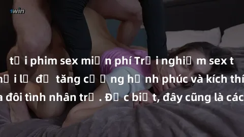 tải phim sex miễn phí Trải nghiệm sex trong xe hơi: Cách mới lạ để tăng cường hạnh phúc và kích thích tình cảm của đôi tình nhân trẻ. Đặc biệt, đây cũng là cách thú vị để kích thích sự lãng mạn giữa h