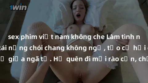 sex phim việt nam không che Làm tình ngoài đường: Khi cái nắng chói chang không ngờ, tạo cơ hội cho tình yêu nảy nở giữa ngã tư. Họ quên đi mọi rào cản, chỉ để cảm nhận niềm vui và hạnh phúc.