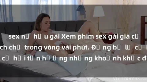 sex nữ hầu gái Xem phim sex gái già cực hot, đầy kích thích chỉ trong vòng vài phút. Đừng bỏ lỡ cơ hội tận hưởng những khoảnh khắc đầy nhiệt huyết này!