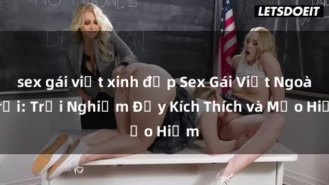 sex gái việt xinh đẹp Sex Gái Việt Ngoài Trời: Trải Nghiệm Đầy Kích Thích và Mạo Hiểm
