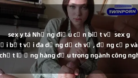 sex y tá Những điều cần biết về sex gái gọi Việt Nam: Nổi bật với đa dạng dịch vụ, đẳng cấp và chất lượng hàng đầu trong ngành công nghiệp giải trí người lớn.