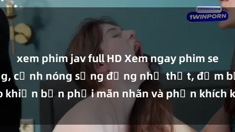 xem phim jav full HD Xem ngay phim sex HD cực chất lượng, cảnh nóng sống động như thật, đảm bảo khiến bạn phải mãn nhãn và phấn khích không ngớt. Đừng bỏ lỡ!