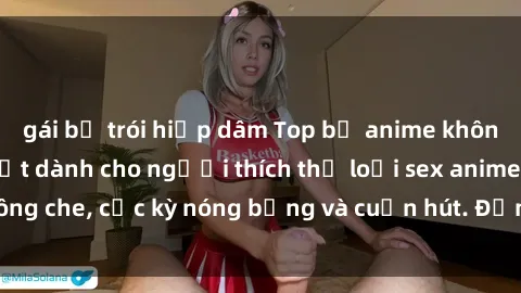 gái bị trói hiếp dâm Top bộ anime không che hấp dẫn nhất dành cho người thích thể loại sex anime không che, cực kỳ nóng bỏng và cuốn hút. Đảm bảo làm bạn hài lòng!