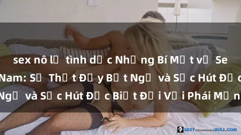 sex nô lệ tình dục Những Bí Mật về Sex của Bà Mẹ Việt Nam: Sự Thật Đầy Bất Ngờ và Sức Hút Đặc Biệt Đối Với Phái Mạnh