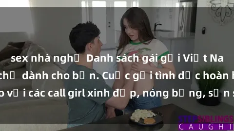 sex nhà nghỉ Danh sách gái gọi Việt Nam hấp dẫn nhất chỉ dành cho bạn. Cuộc gọi tình dục hoàn hảo với các call girl xinh đẹp, nóng bỏng, sẵn sàng làm bạn hài lòng.