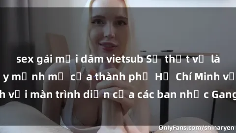 sex gái mại dâm vietsub Sự thật về làn sóng âm nhạc đầy mạnh mẽ của thành phố Hồ Chí Minh với màn trình diễn của các ban nhạc Gangbang Việt Nam.