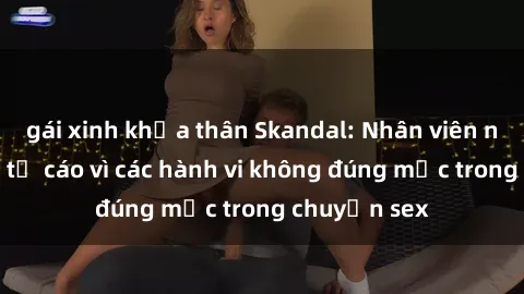 gái xinh khỏa thân Skandal: Nhân viên nhà hàng bị tố cáo vì các hành vi không đúng mực trong chuyện sex