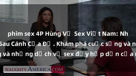phim sex 4P Hùng Vỹ Sex Việt Nam: Những Bí Mật Đằng Sau Cánh Cửa Đỏ. Khám phá cuộc sống và những dịch vụ sex đầy hấp dẫn của người Việt Nam.