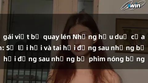 gái việt bị quay lén Những hậu duệ của clip sex đình đám: Sự lợi hại và tai hại đằng sau những bộ phim nóng bỏng