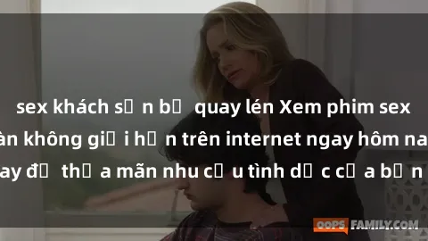 sex khách sạn bị quay lén Xem phim sex miễn phí hoàn toàn không giới hạn trên internet ngay hôm nay để thỏa mãn nhu cầu tình dục của bạn mà không tốn chi phí.