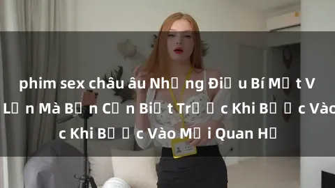 phim sex châu âu Những Điều Bí Mật Về Sex Người Lớn Mà Bạn Cần Biết Trước Khi Bước Vào Mối Quan Hệ