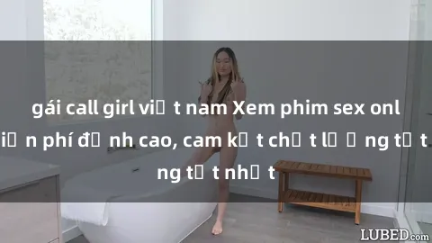 gái call girl việt nam Xem phim sex online miễn phí đỉnh cao, cam kết chất lượng tốt nhất