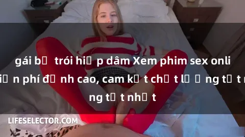 gái bị trói hiếp dâm Xem phim sex online miễn phí đỉnh cao, cam kết chất lượng tốt nhất