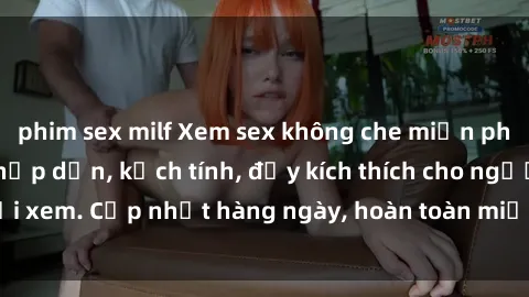 phim sex milf Xem sex không che miễn phí - Những clip sex hấp dẫn, kịch tính, đầy kích thích cho người xem. Cập nhật hàng ngày, hoàn toàn miễn phí, độ phân giải cao.