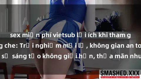 sex miễn phí vietsub lợi ích khi tham gia sex online không che: Trải nghiệm mới lạ, không gian an toàn, sự sáng tạo không giới hạn, thỏa mãn nhu cầu tình dục của bạn.