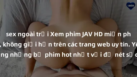 sex ngoài trời Xem phim JAV HD miễn phí chất lượng cao, không giới hạn trên các trang web uy tín. Yên tâm tận hưởng những bộ phim hot nhất với độ nét sắc sảo, đẹp mắt ngay tại nhà. Hãy trải nghiệm nga
