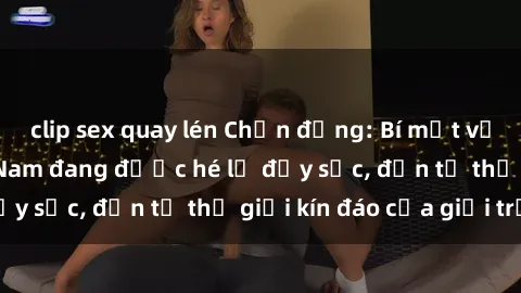 clip sex quay lén Chấn động: Bí mật về sex nữ sinh Việt Nam đang được hé lộ đầy sốc, đến từ thế giới kín đáo của giới trẻ.
