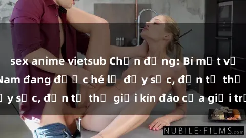 sex anime vietsub Chấn động: Bí mật về sex nữ sinh Việt Nam đang được hé lộ đầy sốc, đến từ thế giới kín đáo của giới trẻ.