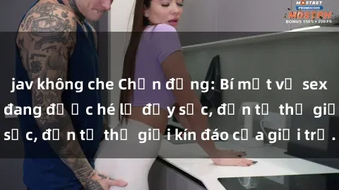 jav không che Chấn động: Bí mật về sex nữ sinh Việt Nam đang được hé lộ đầy sốc, đến từ thế giới kín đáo của giới trẻ.