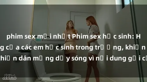 phim sex mới nhất Phim sex học sinh: Hành động nóng bỏng của các em học sinh trong trường, khiến dân mạng dậy sóng vì nội dung gợi cảm và kích thích.