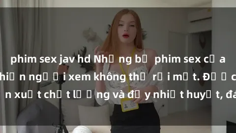 phim sex jav hd Những bộ phim sex của phụ nữ lớn tuổi khiến người xem không thể rời mắt. Được sản xuất chất lượng và đầy nhiệt huyết, đáng xem và trải nghiệm.