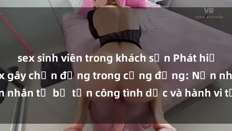 sex sinh viên trong khách sạn Phát hiện vụ án bạo dâm sex gây chấn động trong cộng đồng: Nạn nhân tố bị tấn công tình dục và hành vi tệ hại được tiết lộ