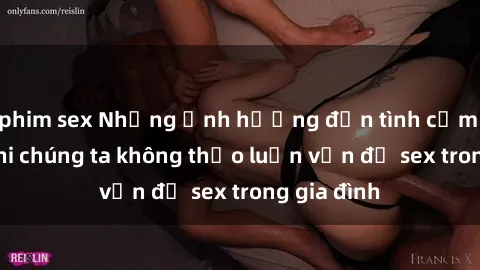phim sex Những ảnh hưởng đến tình cảm gia đình khi chúng ta không thảo luận vấn đề sex trong gia đình