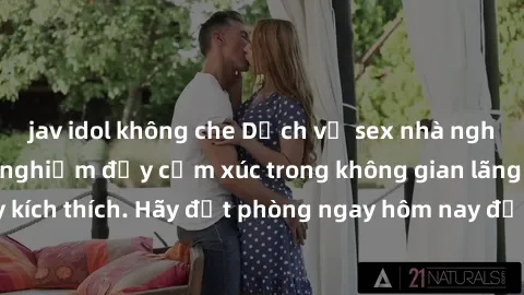 jav idol không che Dịch vụ sex nhà nghỉ đẳng cấp: Trải nghiệm đầy cảm xúc trong không gian lãng mạn, đầy kích thích. Hãy đặt phòng ngay hôm nay để thỏa mãn khát khao của bạn!