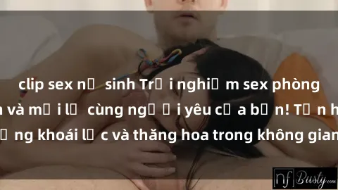 clip sex nữ sinh Trải nghiệm sex phòng tắm đầy kích thích và mới lạ cùng người yêu của bạn! Tận hưởng khoái lạc và thăng hoa trong không gian tắm ấm áp và gợi cảm.