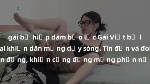 gái bị hiếp dâm bạo lực Gái Việt bị lộ clip sex, scandal khiến dân mạng dậy sóng. Tin đồn và đoạn video gây chấn động, khiến cộng đồng mạng phẫn nộ và lo lắng. Bi kịch ẩn sau bức màn đen tối của thế g