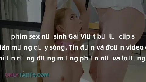 phim sex nữ sinh Gái Việt bị lộ clip sex, scandal khiến dân mạng dậy sóng. Tin đồn và đoạn video gây chấn động, khiến cộng đồng mạng phẫn nộ và lo lắng. Bi kịch ẩn sau bức màn đen tối của thế giới ảo.