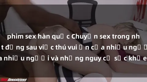 phim sex hàn quốc Chuyện sex trong nhà vệ sinh: Sự thật đằng sau việc thú vui ẩn của nhiều người và những nguy cơ sức khỏe cần lưu ý