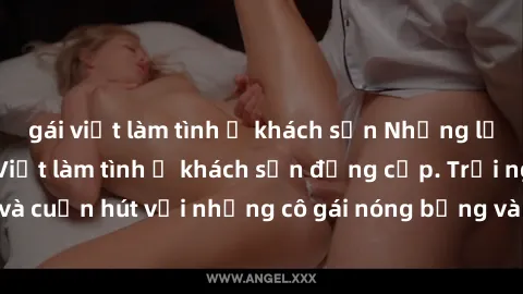 gái việt làm tình ở khách sạn Những lời mời bí mật: Gái Việt làm tình ở khách sạn đẳng cấp. Trải nghiệm độc đáo và cuốn hút với những cô gái nóng bỏng và sẵn lòng thỏa mãn mọi nhu cầu của bạn.
