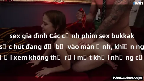 sex gia đình Các cảnh phim sex bukkake hấp dẫn và đầy sức hút đang đổ bộ vào màn ảnh, khiến người xem không thể rời mắt khỏi những cảnh quay đầy kích thích.
