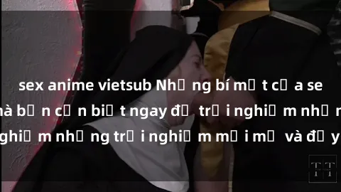 sex anime vietsub Những bí mật của sex nhóm không che mà bạn cần biết ngay để trải nghiệm những trải nghiệm mới mẻ và đầy kích thích.