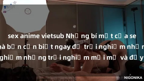 sex anime vietsub Những bí mật của sex nhóm không che mà bạn cần biết ngay để trải nghiệm những trải nghiệm mới mẻ và đầy kích thích.