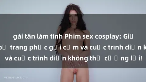 gái tân làm tình Phim sex cosplay: Giấc mơ  cùng những bộ trang phục gợi cảm và cuộc trình diễn không thể cưỡng lại!