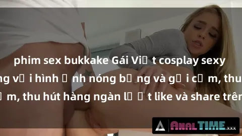 phim sex bukkake Gái Việt cosplay sexy khiến fan phát cuồng với hình ảnh nóng bỏng và gợi cảm, thu hút hàng ngàn lượt like và share trên mạng xã hội.