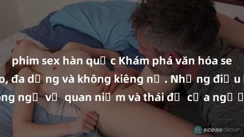 phim sex hàn quốc Khám phá văn hóa sex Bắc Âu: Sự tự do, đa dạng và không kiêng nể. Những điều không ngờ về quan niệm và thái độ của người Bắc Âu đối với tình dục.