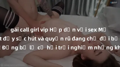 gái call girl vip Hấp dẫn với sex Mỹ đen: Những bí mật đầy sức hút và quyến rũ đang chờ đợi bạn khám phá! Đừng bỏ lỡ cơ hội trải nghiệm những khoảnh khắc mãnh liệt và đam mê!