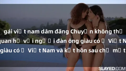 gái việt nam dâm đãng Chuyện không thể tin nổi: Gái Tây quan hệ với người đàn ông giàu có ở Việt Nam và kết hôn sau chỉ một tháng