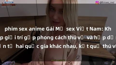 phim sex anime Gái Mỹ sex Việt Nam: Khi nền công nghiệp giải trí gặp phong cách thú vị và hấp dẫn từ hai quốc gia khác nhau, kết quả thú vị không thể bỏ qua.