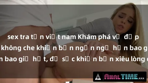 sex tra tấn việt nam Khám phá vẻ đẹp gái Việt Nam nude không che khiến bạn ngẩn ngơ hơn bao giờ hết, đủ sức khiến bạn xiêu lòng đến ngất ngây