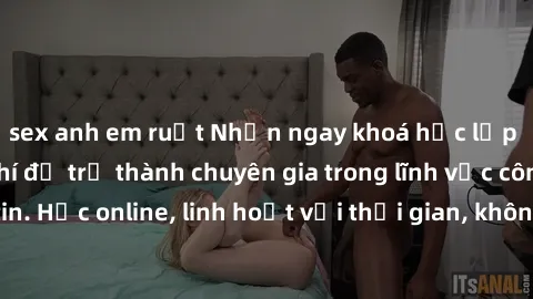sex anh em ruột Nhận ngay khoá học lập trình Java miễn phí để trở thành chuyên gia trong lĩnh vực công nghệ thông tin. Học online, linh hoạt với thời gian, không giới hạn địa điểm. Đăng ký ngay!