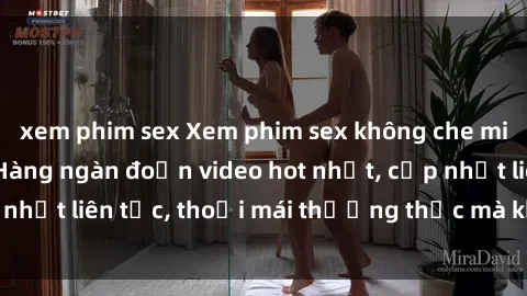 xem phim sex Xem phim sex không che miễn phí tại đây – Hàng ngàn đoạn video hot nhất, cập nhật liên tục, thoải mái thưởng thức mà không tốn kém.