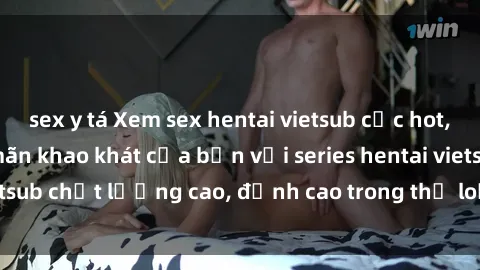 sex y tá Xem sex hentai vietsub cực hot, không che | Thỏa mãn khao khát của bạn với series hentai vietsub chất lượng cao, đỉnh cao trong thể loại anime không che.